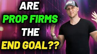 Are Day Trading Prop Firms The End Goal?