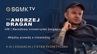 Prof. Andrzej Dragan - Między prawdą a niewiedzą | AI, Edukacja, Fizyka Teoretyczna | SGMK