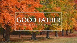 GOOD GOOD FATHER | Worship & Instrumental Music With Scriptures | Christian Piano