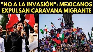 "NO A LA INVASIÓN" MEXICANOS EXPULSAN CARAVANA MIGRANTE