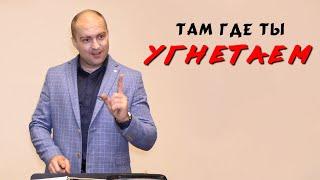 Там где ты угнетаем