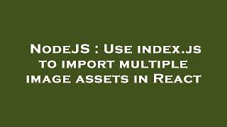 NodeJS : Use index.js to import multiple image assets in React