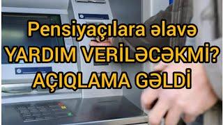 Pensiyaçılara əlavə yardım veriləcəkmi? - AÇIQLAMA GƏLDİ