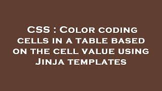 CSS : Color coding cells in a table based on the cell value using Jinja templates