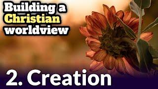 Building a Christian worldview: 2 - Creation