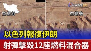 以色列報復伊朗 射彈擊毀12座燃料混合器