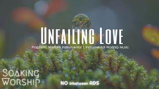 Unfailing Love | Prophetic Soaking Worship & Meditation Music