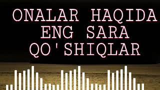 ONALAR HAQIDA ENG SARA QO'SHIQLAR