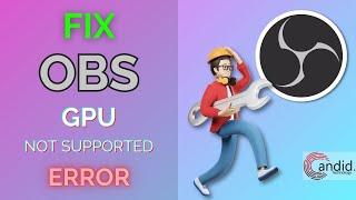 Fix: OBS Studio error "Your GPU may not be supported" | Candid.Technology