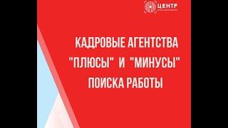 Кадровые агентства "+"  и  "-"  поиска работы.