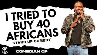 I Tried to Buy 40 Africans - Comedian CP - Stand Up Comedy