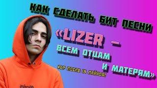 КАК СДЕЛАТЬ БИТ ПЕСНИ "LIZER - ВСЕМ ОТЦАМ И МАТЕРЯМ" + FLP