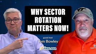 Why Sector Rotation Matters NOW! And What You NEED to Know | Tom Bowley | The Final Bar (07.25.23)