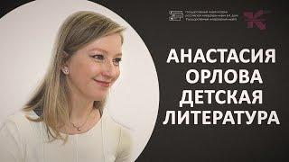 Анастасия Орлова // Основной состав // "Если не будет детской, то не будет и взрослой литературы"