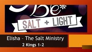 Elisha - The Salt Ministry.  2 Kings 1-2