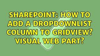 Sharepoint: How to add a DropDownList column to GridView? Visual web part?