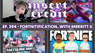 Fortnitification, with merritt k - Insert Credit Show 394
