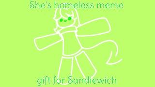 Shes homeless meme|| Gift for: @Sandiewich