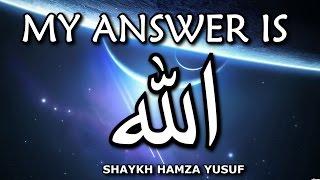 My Answer Is ALLAH - Shaykh Hamza Yusuf | Amazing