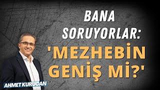 Bana 'Mezhebin Geniş mi?' Diye Soruyorlar | AHMET KURUCAN