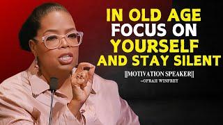 IN OLD AGE, FOCUS ON YOURSELF AND STAY SILENT | Oprah Winfrey Best Motivational Speech