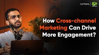 Drive More Engagement with Cross Channel Marketing