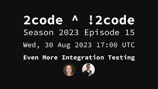 2code ^ !2code [S2023E15] Even More Integration Testing