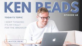 KEN READS | EPISODE 48: I KEEP THINKING IT'S MY FAULT FOR THE BREAKUP