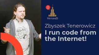 WarsawJS #110: Zbyszek Tenerowicz - I run code from the Internet!