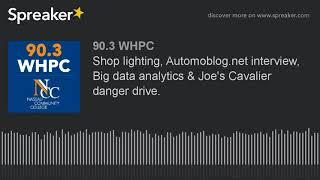 Shop lighting, Automoblog.net interview, Big data analytics & Joe's Cavalier danger drive. (part 4 o