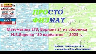 Математика ЕГЭ-2025. Вариант 21 из сборника И.В. Ященко "50 вариантов заданий". Профильный уровень.