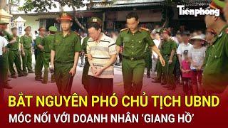 Bản tin thời sự: Nguyên Phó Chủ tịch UBND móc nối với doanh nhân ‘giang hồ’ bị bắt khẩn cấp