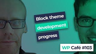 WP Cafe #103 | Block theme development progress