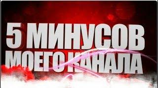 5 МИНУСОВ МОЕГО КАНАЛА