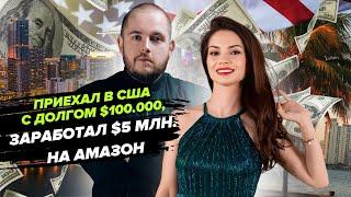 История Успеха в США! Приехал с долгом $100.000, заработал $5 млн. на Амазон!