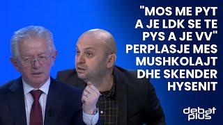 "Mos me pyt a je LDK se te pys a je VV"/ Perplasje mes Mushkolajt dhe Skender Hysenit