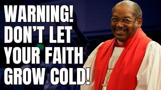 Warning! Don’t Let Your Faith Grow Cold! - Bishop G.e. Patterson