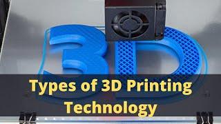 Types of 3D Printing Technology