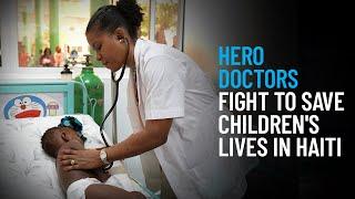 Hero Doctors Fight to Save Children's Lives in Haiti