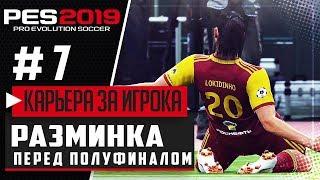 PES 2019  КАРЬЕРА ЗА ИГРОКА |#7| - РАЗМИНКА ПЕРЕД ПОЛУФИНАЛОМ