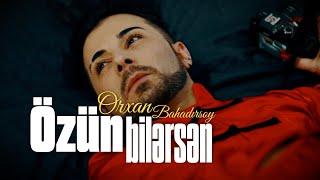 Özün bilərsən - Orxan Bahadırsoy