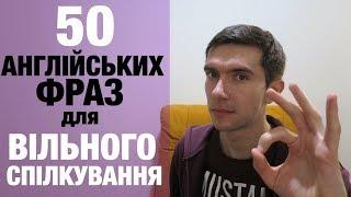 50 АНГЛІЙСЬКИХ ФРАЗ ДЛЯ ВІЛЬНОГО СПІЛКУВАННЯ АНГЛІЙСЬКОЮ МОВОЮ