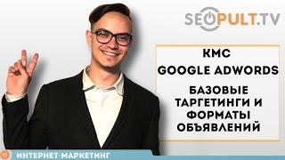 КМС Google Adwords. Базовые таргетинги и форматы объявлений / Google Adwords. Часть 1