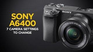 Top 7 Camera Settings to Change on the Sony a6400