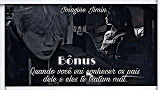 {}Imagine Jimin-(Bônus) "Quando você vai conhecer os pais dele e eles te tratam mal"