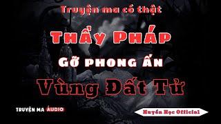 Thầy pháp gỡ phong ấn vùng đất tử địa - Truyện ma có thật!