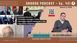 Hrant Mikaelian - Abkhazia Polls, Armenian Hostages in Baku, Yerevan Protests | Ep 421, Mar 2, 2025