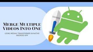 How to Merge Join Multiple Videos in a Single Video using Media3 Transformer in Native Android App