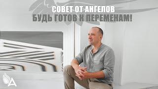 Совет от Ангелов – БУДЬ ГОТОВ К ПЕРЕМЕНАМ! – Михаил Агеев