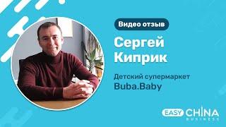 Отзыв Сергея Киприка (детский супермаркет Buba.baby) о сотрудничестве с Easy China Business